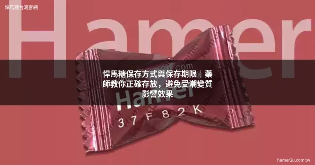 悍馬糖保存方式 悍馬糖保存期限 藥師教你如何正確存放悍馬糖